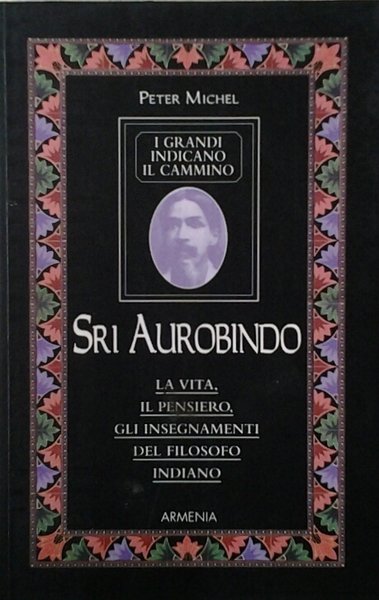 I GRANDI INDICANO IL CAMMINO. SRI AUROBINDO. LA VITA IL …