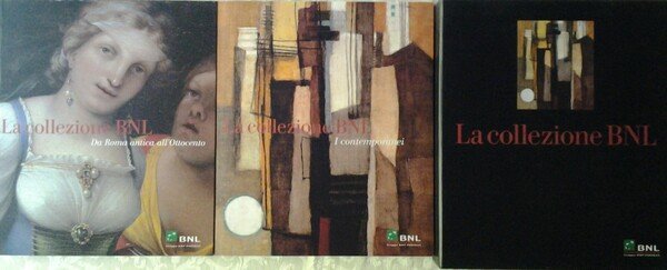 LA COLLEZIONE BNL. I: DA ROMA ANTICA ALL' OTTOCENTO, II: …