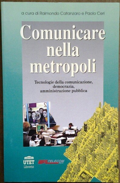 COMUNICARE NELLA METROPOLI. TECNOLOGIE DELLA COMUNICAZIONE, DEMOCRAZIA, AMMINISTRAZIONE PUBBLICA.