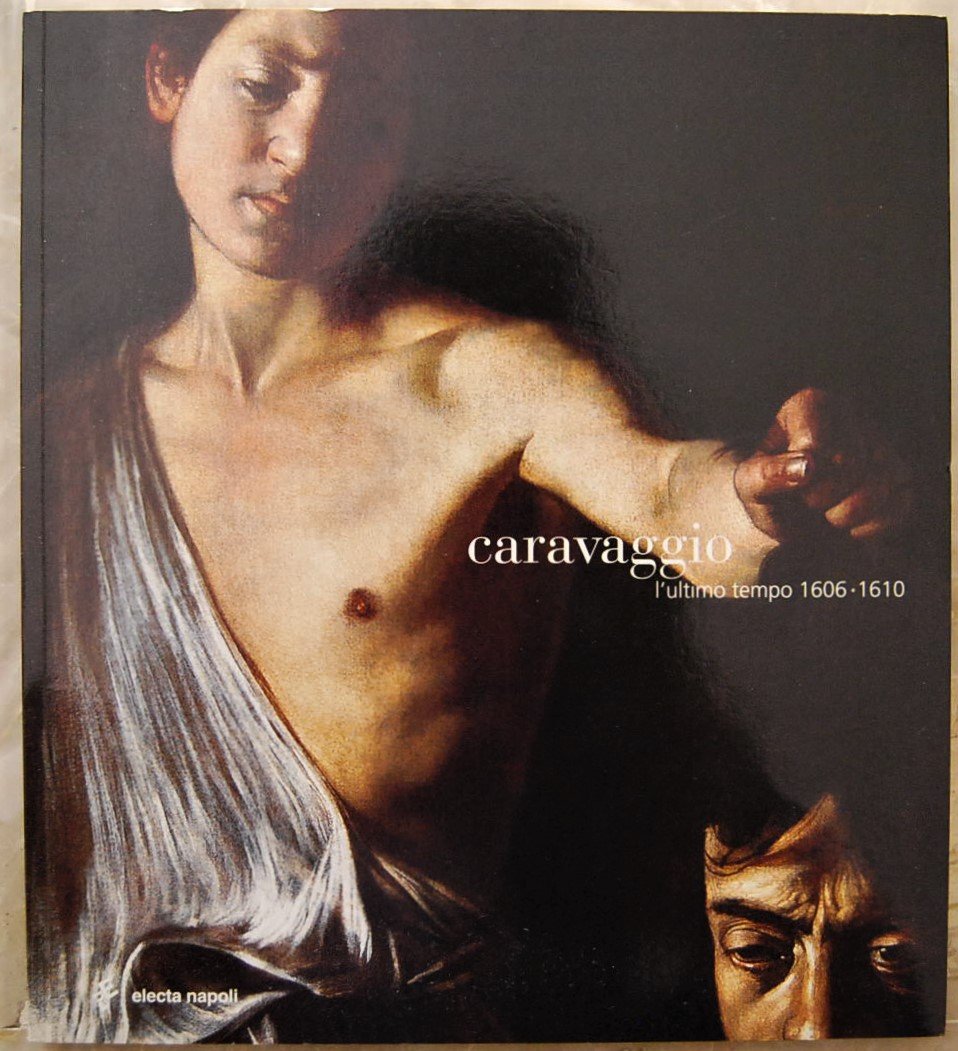 CARAVAGGIO. L'ULTIMO TEMPO. 1606 / 1610.