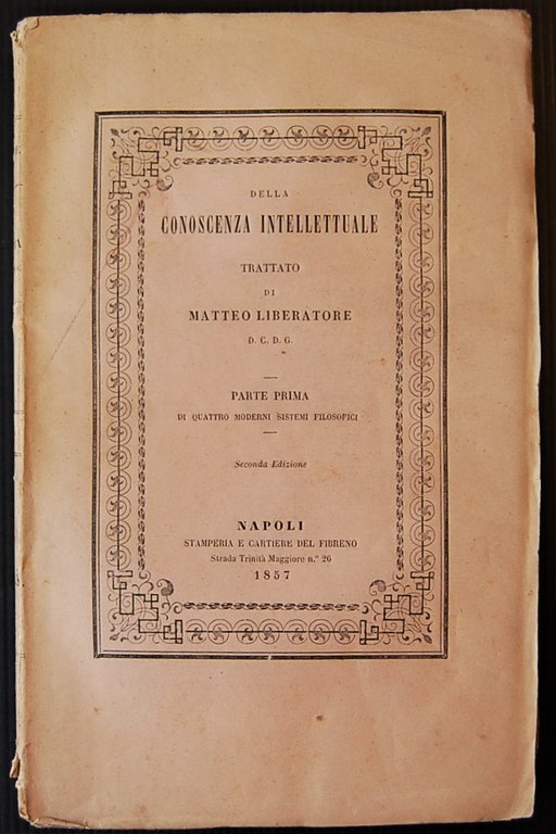 DELLA CONOSCENZA INTELLETTUALE. TRATTATO. PARTE PRIMA. DI QUATTRO MODERNI SISTEMI …