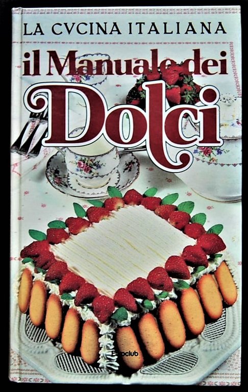 IL MANUALE DEI DOLCI. 443 RICETTE DE LA CUCINA ITALIANA.