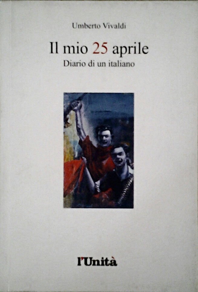 IL MIO 25 APRILE. DIARIO DI UN ITALIANO.