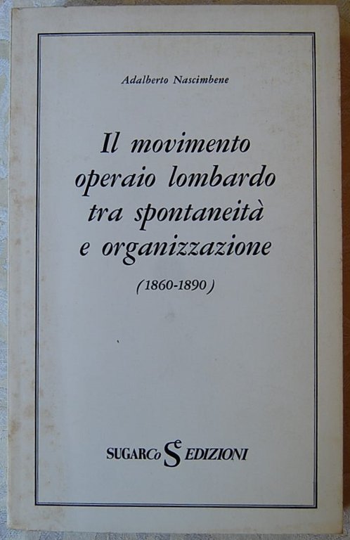 IL MOVIMENTO OPERAIO LOMBARDO TRA SPONTANEITA' E ORGANIZZAZIONE. (1860 1890).