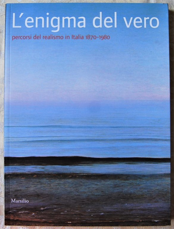 L'ENIGMA DEL VERO, PERCORSI DEL REALISMO IN ITALIA. 1870 1980.