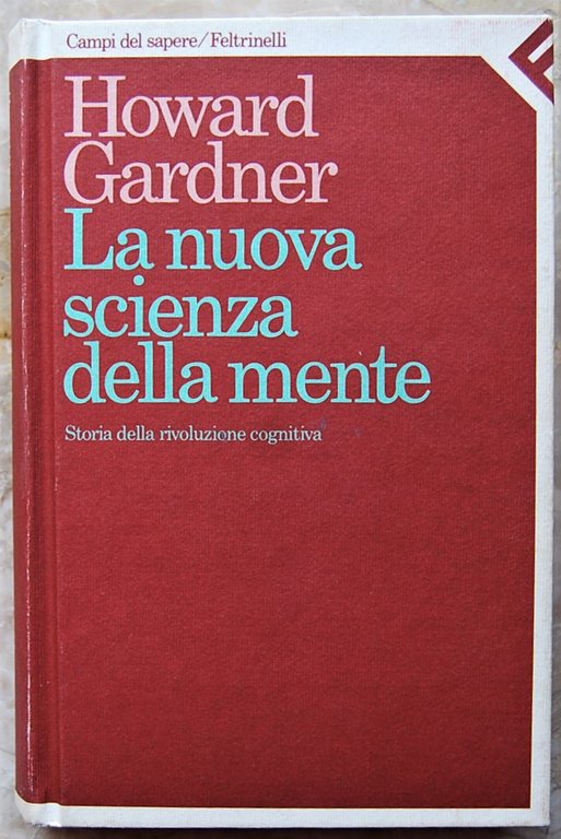 LA NUOVA SCIENZA DELLA MENTE. STORIA DELLA RIVOLUZIONE COGNITIVA.