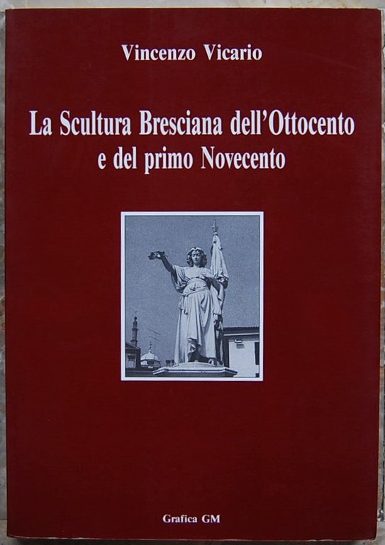 LA SCULTURA BRESCIANA DELL'OTTOCENTO E DEL PRIMO NOVECENTO.