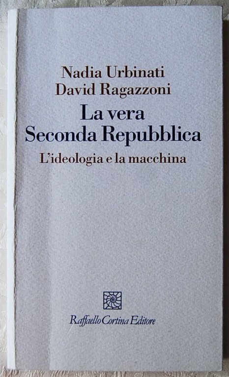 LA VERA SECONDA REPUBBLICA. L'IDEOLOGIA E LA MACCHINA.