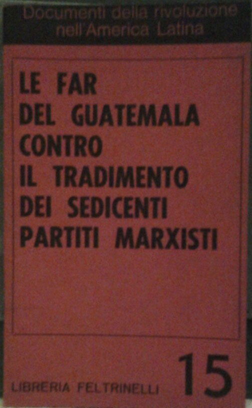 LE FAR DEL GUATEMALA CONTRO IL TRADIMENTO DEI SEDICENTI PARTITI …