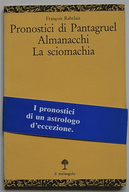 PRONOSTICI DI PANTAGRUEL. ALMANACCHI. LA SCIOMACHIA.
