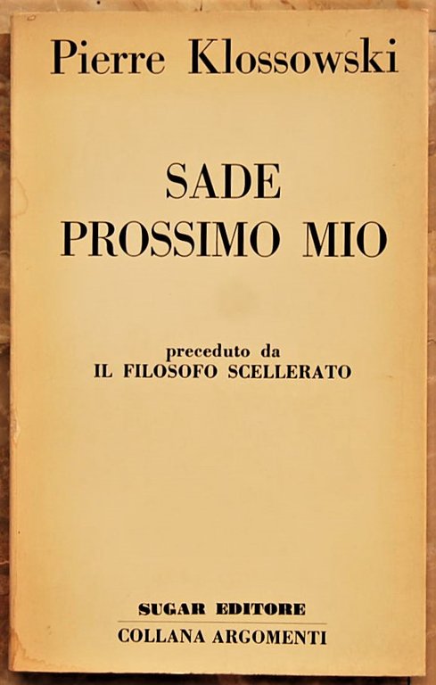 SADE PROSSIMO MIO. PRECEDUTO DA: IL FILOSOFO SCELLERATO.