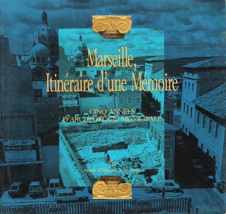 Marseille , Itinéraire d'une Mémoire : Cinq Années D'archéologie Municipale