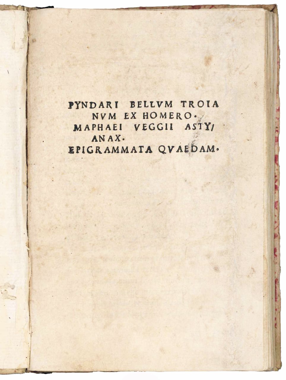 Pyndari Bellum Troianum ex Homero. Maphaei Veggii Astyanax. Epigrammata quaedam