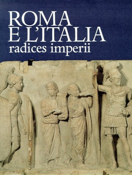 Roma e l'Italia. Radices Imperii
