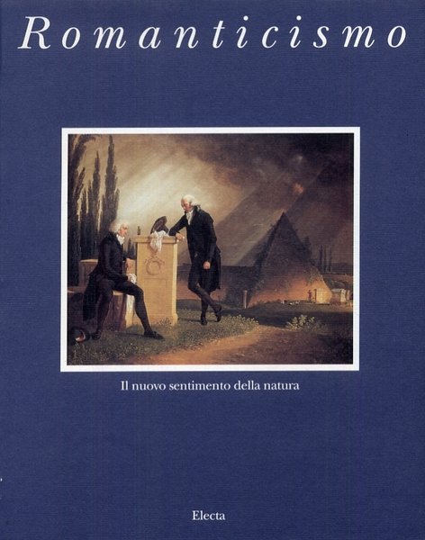 Romanticismo. Il nuovo sentimento della natura, Milano, Electa Mondadori, 1993