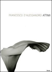 Attimi. [Edizione Italiana e Inglese], Milano, Electa Mondadori, 2006