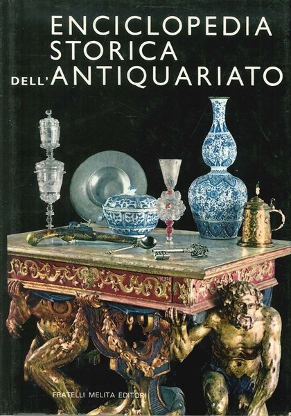 Enciclopedia storica dell'antiquariato, La Spezia, Fratelli Melita Editori, 1989