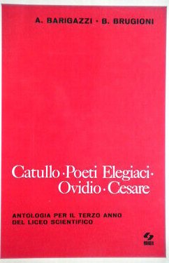 Catullo-Poeti elegiaci-Ovidio-Cesare. Antologia per il Liceo scientifico, Torino, SEI - SocietÃ  Editrice Internazionale, 1972