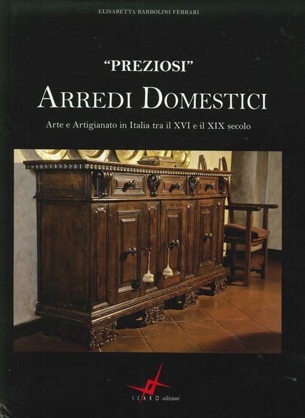 Preziosi Arredi Domestici. Arte e Artigianato in Italia tra il …