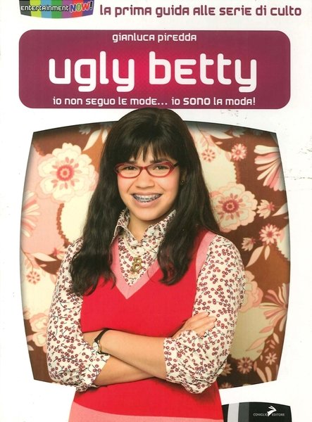 Ugly Betty. Io non Seguo le Mode... Io Sono la Moda!