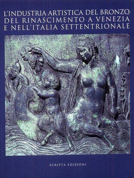 L'industria artistica del bronzo del Rinascimento a Venezia e nell'Italia …