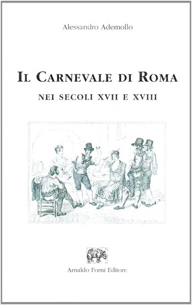 Alessandro Ademollo. Il Carnevale di Roma nei Secoli XVII e …