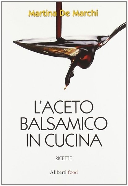 L'aceto balsamico in cucina, Reggio Emilia, Aliberti Edizioni, 2011