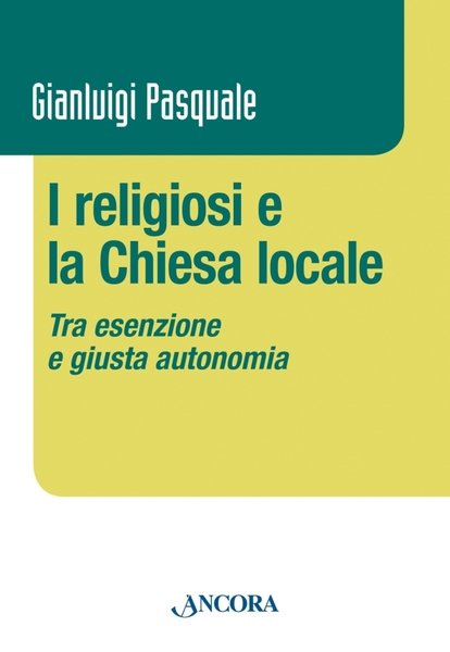 I religiosi e la Chiesa locale. Tra esenzione e giusta …