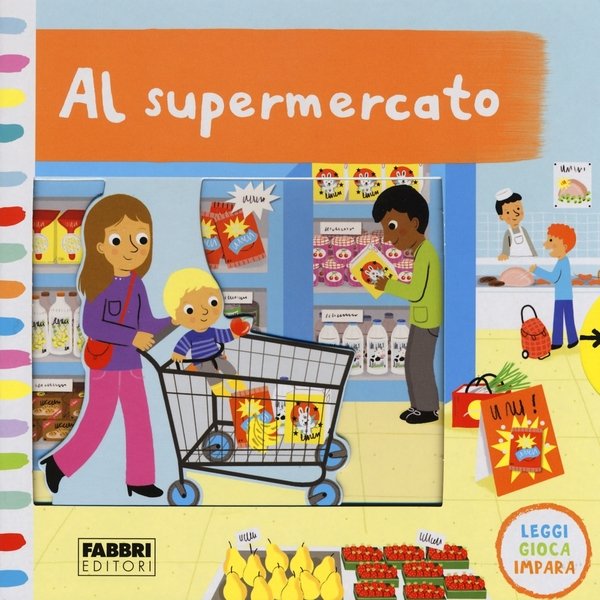 Al supermercato. Leggi, gioca, impara. Ediz. a colori, Milano, Fabbri, …