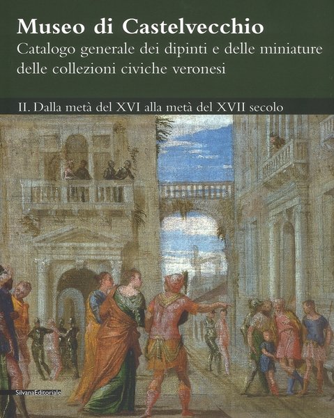 Museo di Castelvecchio. Catalogo generale dei dipinti e delle miniature …