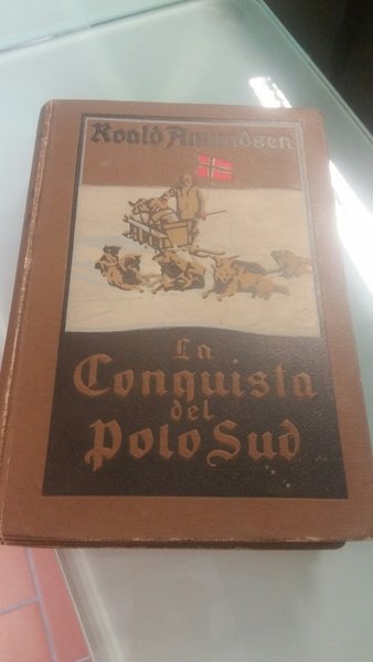 La conquista del Polo Sud. La spedizione norvegese del "Fram" …