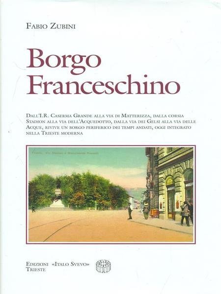 Borgo Franceschino. Dalla I.R. Caserma Grande alla via di Matterizza,dalla …
