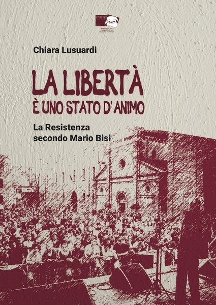 La libertà è uno stato d'animo. La Resistenza secondo Mario …
