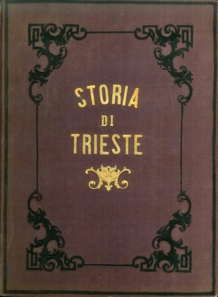 Storia Cronografica di Trieste. Dalla Sua Origine Sino Sino all'Anno …
