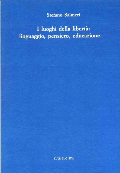I luoghi della libertà: linguaggio, pensiero, educazione., Catania, CUECM - …
