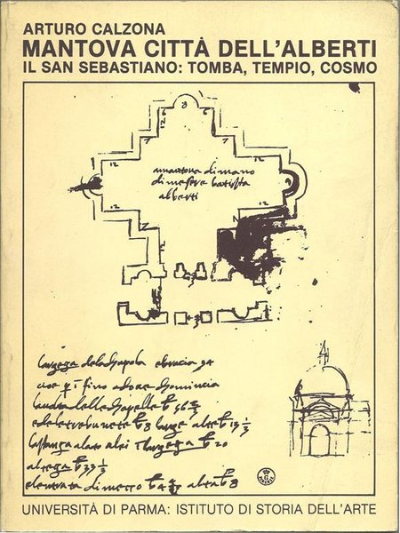 Mantova Citta' dell'Alberti. Il San Sebastiano: Tomba, Tempio, Cosmo., Parma, …