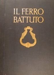 Il ferro battuto. Forme artistiche del ferro battuto dal medioevo …