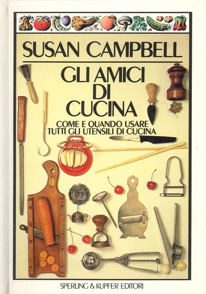 Gli Amici di Cucina. Come e Quando Usare gli Utensili …