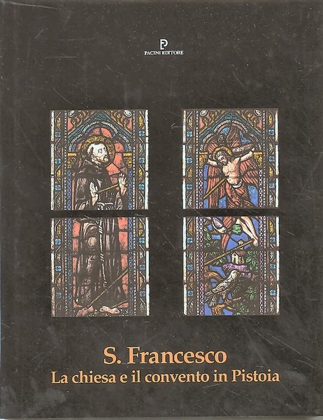 San Francesco. La chiesa e il convento in Pistoia