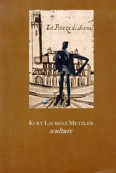 Kurt Laurenz Metzler. Sculture, Siena, Comune di Siena, 1997