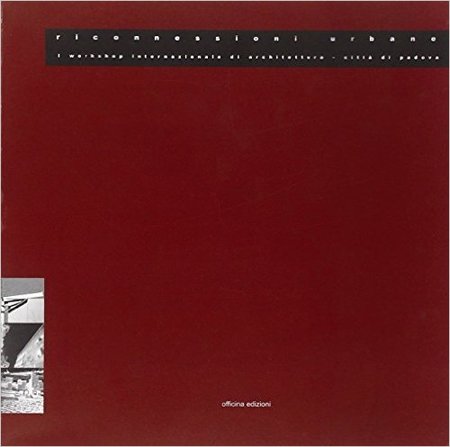 Riconnessioni urbane. 1° Workshop internazionale di architettura (Padova)