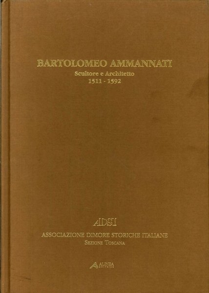 Bartolomeo Ammannati. Scultore e Architetto, 1511-1592, Firenze, Alinea Editrice, 1998