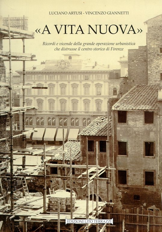 "A vita nuova". Ricordi e vicende della grande operazione urbanistica che distrusse il centro storico di Firenze
