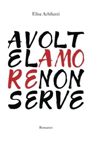 A volte l'amore non serve, CreateSpace Independent Publishing Platform, 2015