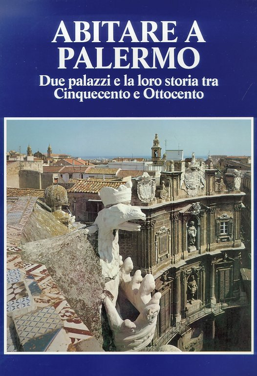 Abitare a Palermo. Due palazzi e la loro storia tra Cinquecento e Ottocento