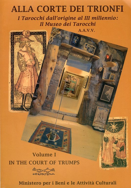Alla corte dei trionfi. I tarocchi dall'origine al III millennio. Il museo dei tarocchi. Vol. 1. In the court of Trumps