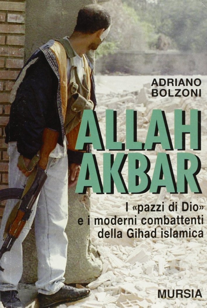 Allah Akbar. I "Pazzi di Dio" e i moderni combattenti …