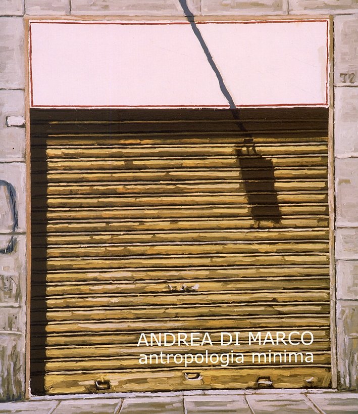Andrea Di Marco. Antropologia minima. [Edizione italiana e inglese]