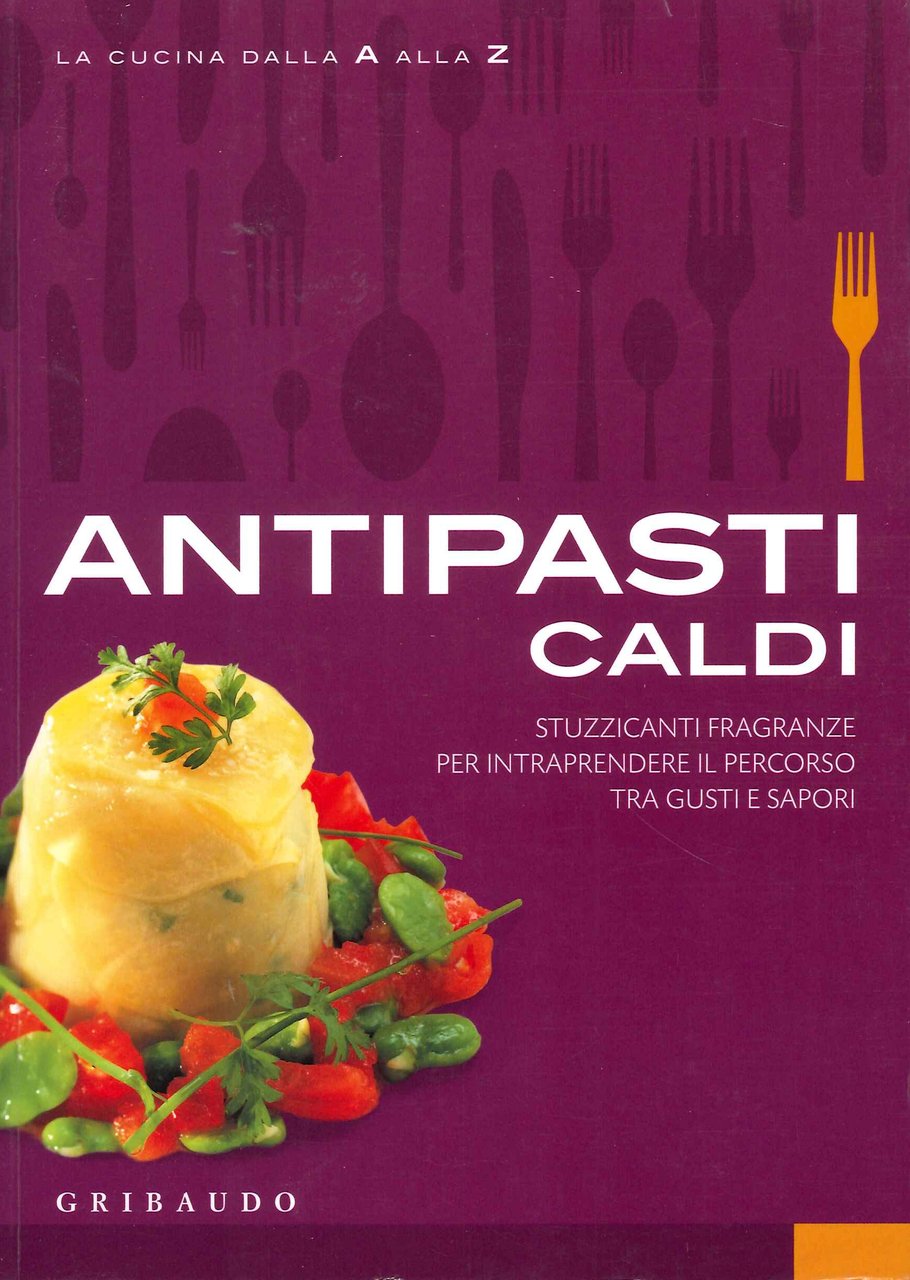 Antipasti Caldi., Milano, Edizioni Gribaudo, 2010