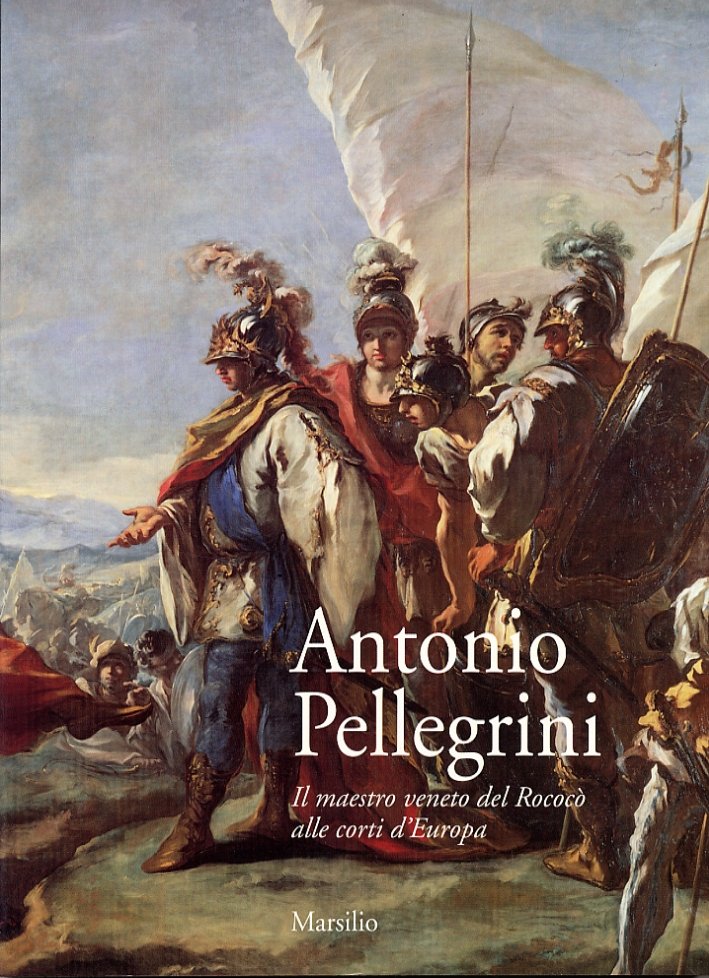 Antonio Pellegrini. Il maestro veneto del Rococò alle corti d'Europa